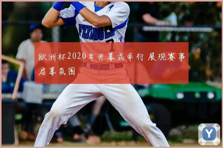 欧洲杯2020年开幕式举行 展现赛事启幕氛围