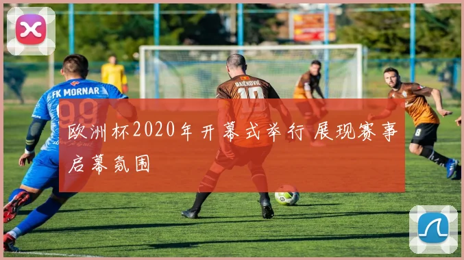 欧洲杯2020年开幕式举行 展现赛事启幕氛围